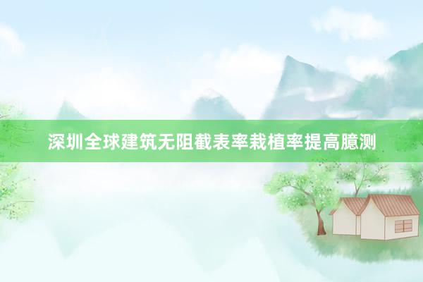 深圳全球建筑无阻截表率栽植率提高臆测