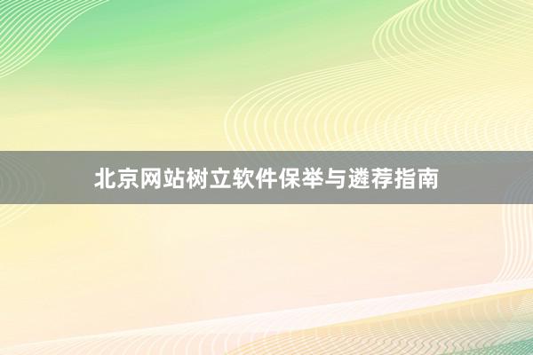 北京网站树立软件保举与遴荐指南